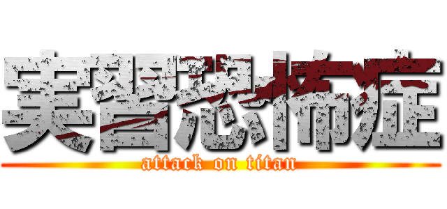 実習恐怖症 (attack on titan)