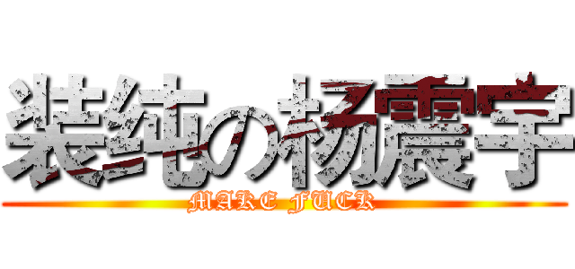 装纯の杨震宇 (MAKE FUCK)