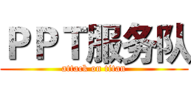 ＰＰＴ服务队 (attack on titan)