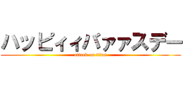 ハッピィィバァァスデー (attack on titan)