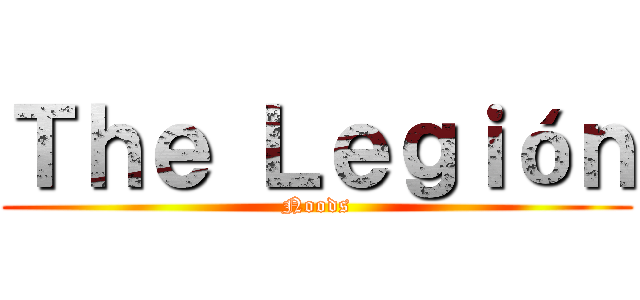Ｔｈｅ Ｌｅｇｉóｎ (Noods)