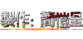 製作：簡愷呈 (Made by C.KaiChen)