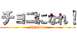 チョコになれ！ (Majinbuu)