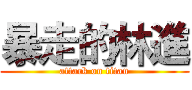 暴走的林進 (attack on titan)