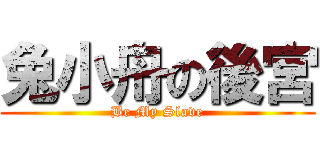 兔小舟の後宮 (Be My Slave)