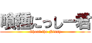 喰種にっしー君 (Ghoul the Nissy)