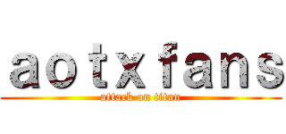 ａｏｔｘｆａｎｓ (attack on titan)