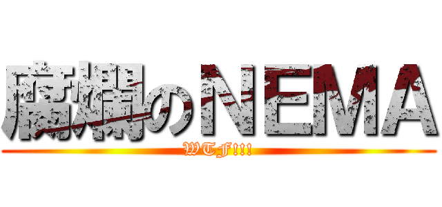 腐爛のＮＥＭＡ (WTF!!!)