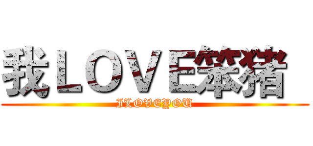 我ＬＯＶＥ笨猪   (ILOVEYOU)