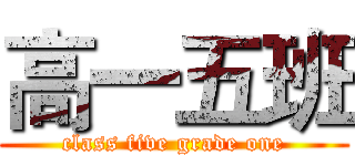 高一五班 (class five grade one)