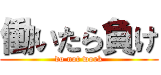 働いたら負け (do not work)