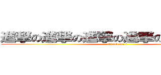 進撃の進撃の進撃の進撃の進撃の進撃 (attack on ⊃)