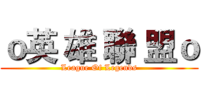 ｏ英 雄 聯 盟ｏ (League Of Legends)