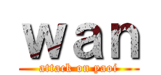 ｗａｎ (attack on yaoi)