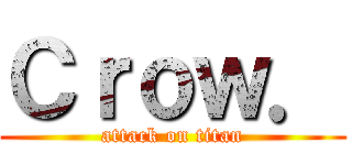 Ｃｒｏｗ． (attack on titan)