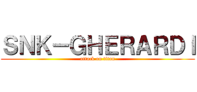 ＳＮＫ－ＧＨＥＲＡＲＤＩ (attack on titan)