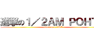 進撃の１／２ＡＭ ＰＯＨＴＯ (attack on 1/2AM)