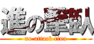 進の撃臥 (no attack tina)