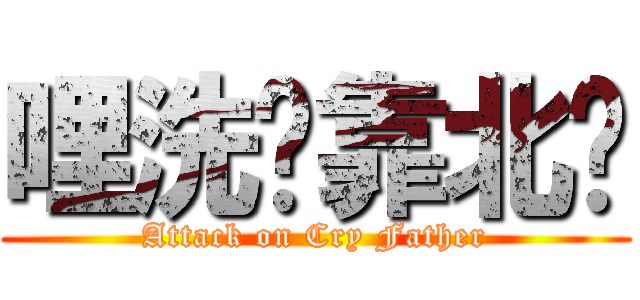 哩洗咧靠北喔 (Attack on Cry Father)