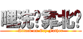 哩洗咧靠北喔 (Attack on Cry Father)