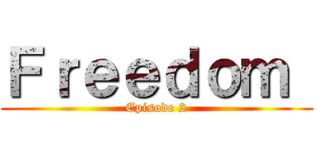 Ｆｒｅｅｄｏｍ  (Episode 2)