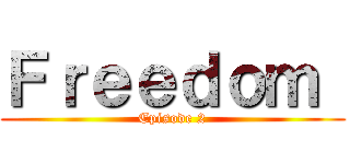 Ｆｒｅｅｄｏｍ  (Episode 2)