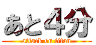 あと４分 (attack on titan)