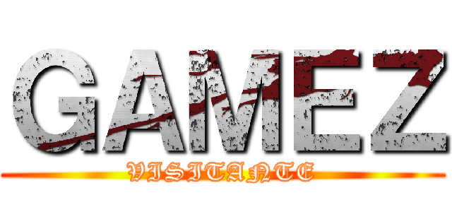 ＧＡＭＥＺ (VISITANTE)