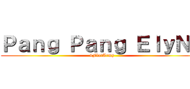 Ｐａｎｇ Ｐａｎｇ ＥｌｙＮａ (4FlatArmy)