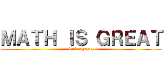 ＭＡＴＨ ＩＳ ＧＲＥＡＴ (levi supreme)