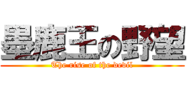 墨鹿王の野望 (The rise of the devil)
