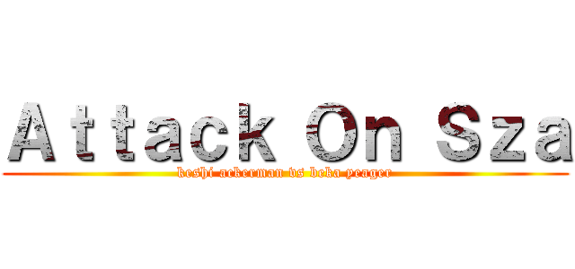 Ａｔｔａｃｋ Ｏｎ Ｓｚａ (keshi ackerman vs beka yeager)