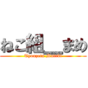 ねこ組＿まめ (Tyouzetu Mutrki)