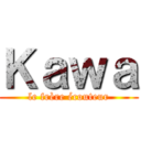 Ｋａｗａ (le frère écouteur)