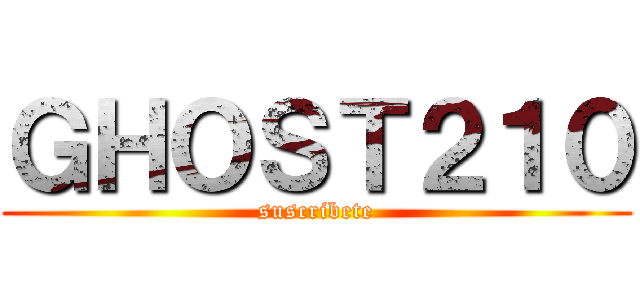 ＧＨＯＳＴ２１０ (suscribete)