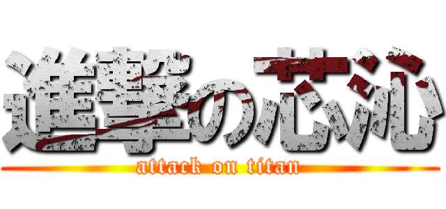 進撃の芯沁 (attack on titan)