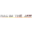 ＲＡＣＩＭ ＴＨＥ ＪＡＷ ＴＩＴＡＮ (RACIM THE JAW TITAN)