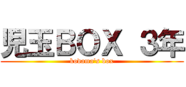 児玉ＢＯＸ ３年 (kodama's box)