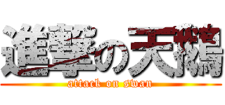 進撃の天鵝 (attack on swan)