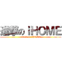 進撃のｉＨＯＭＥ (attack on iHOME)