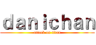 ｄａｎｉｃｈａｎ (attack on titan)