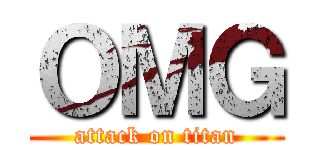 ＯＭＧ (attack on titan)