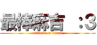 最棒麻吉 ：３ (attack on titan)