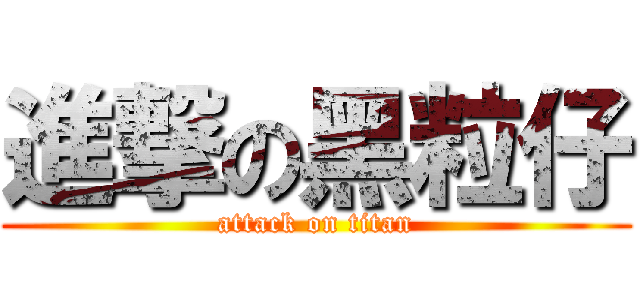 進撃の黑粒仔 (attack on titan)