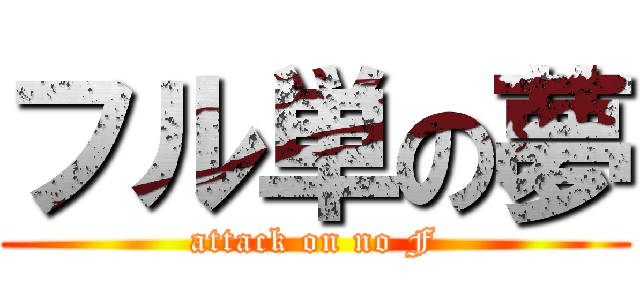 フル単の夢 (attack on no F)