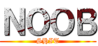 ＮＯＯＢ (SHIT)