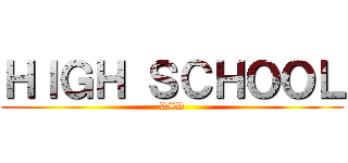 ＨＩＧＨ ＳＣＨＯＯＬ (DXD)