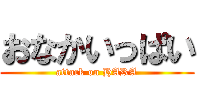 おなかいっぱい (attack on HARA)