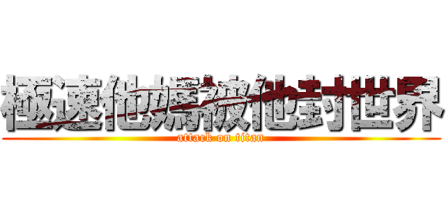 極速他媽被他封世界 (attack on titan)
