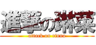 進撃の琳菜 (attack on rinna)